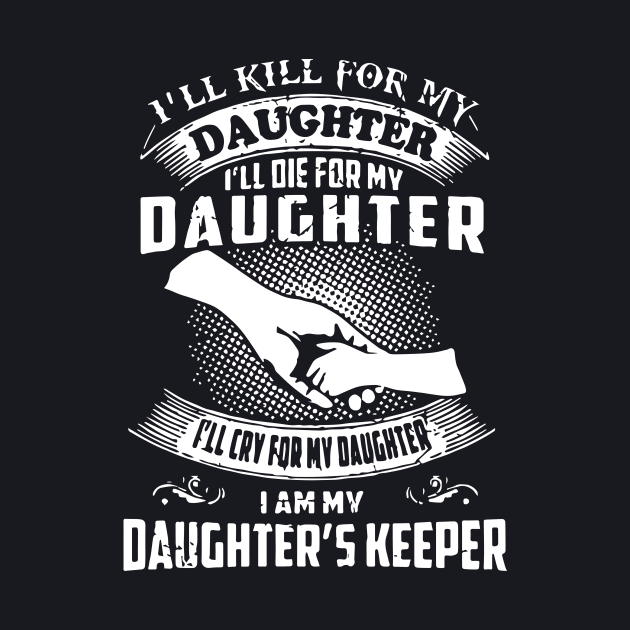 I Will Kill For My Daughter I Will Die For My Daughter I Will Cry For My Daughter I Am My Daughter S Keeper Daughter by erbedingsanchez