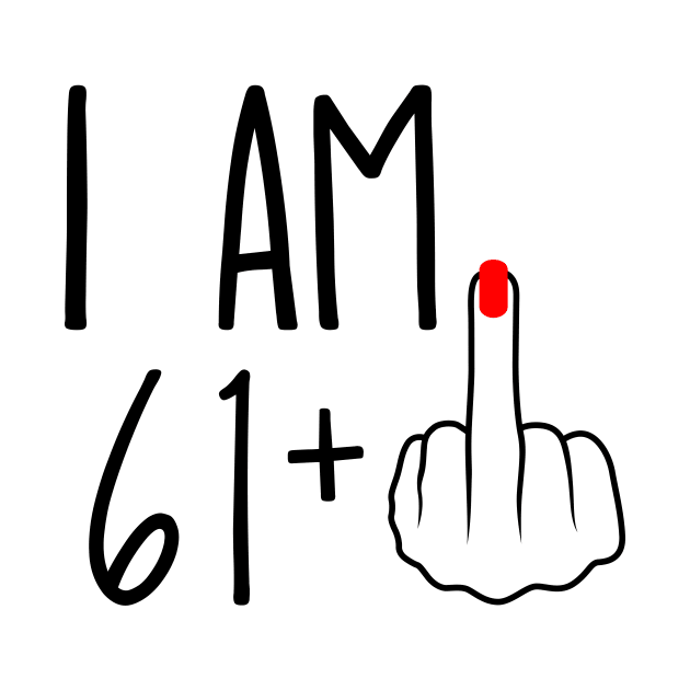 I Am 61 Plus 1 Middle Finger For A 62nd Birthday by ErikBowmanDesigns