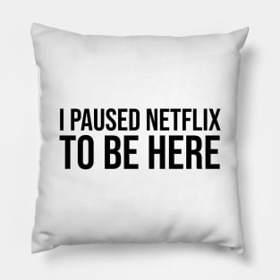 I Paused Netflix To Be Here Pillow