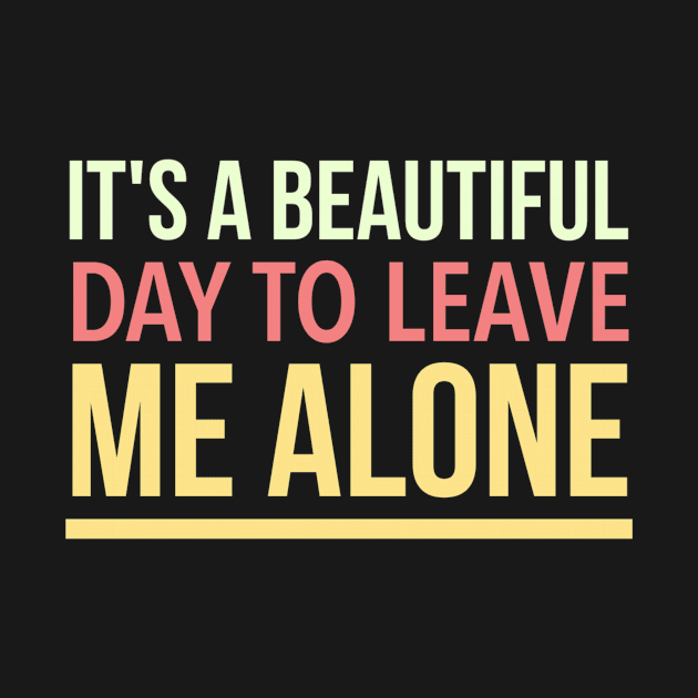 It's a beautiful day to leave me alone by Dynasty Arts