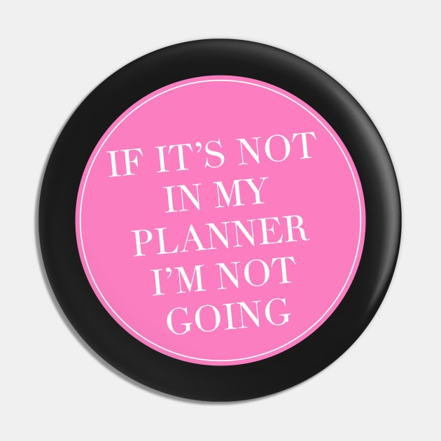 If It’s Not In My Planner I’m Not Going Pin by Asilynn