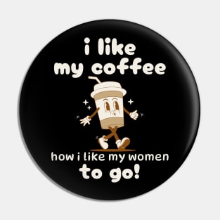 I Like My Coffee How I Like My Women Pin