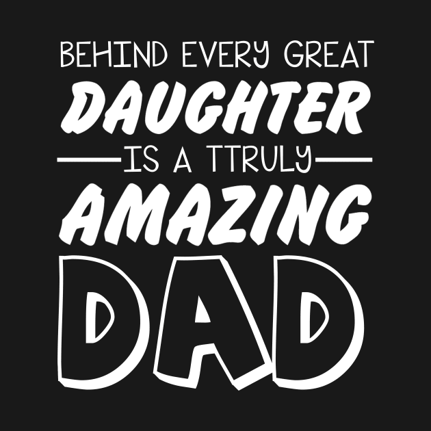 Behind every great daughter amazing dad by LaurieAndrew