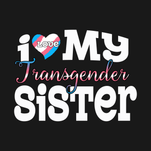 I Love My Transgender Sister T-Shirt