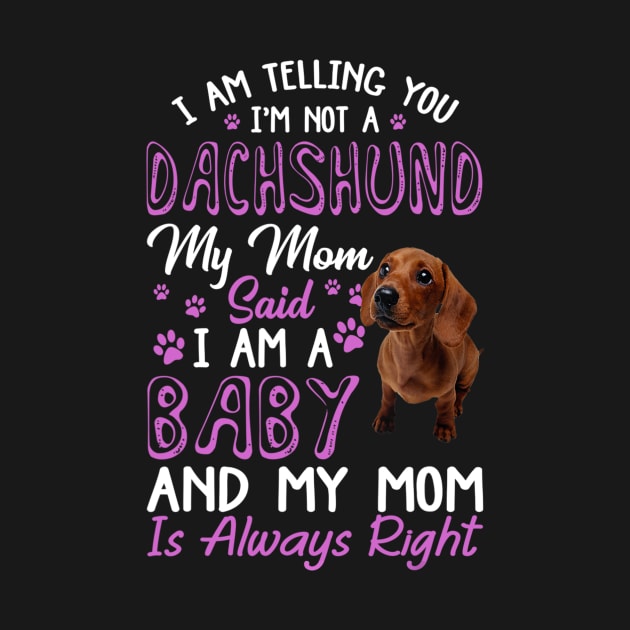 I Am Telling You I'm Not A Dachshund My Mom Said I'm A Baby by Xamgi