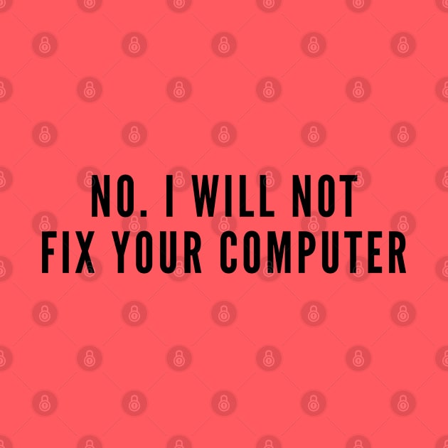 Aggressive Geek - No I Will Not Fix Your Computer - Funny Geeky Humor Joke Statement Silly Slogan by sillyslogans