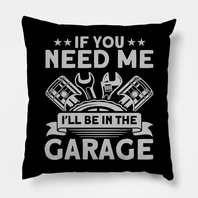 I'll Be In The Garage Car Mechanic Pillow by Toeffishirts