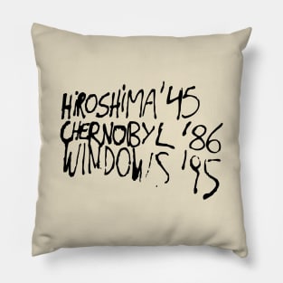 Hiroshima '45 Chernobyl '86 Windows '95 Pillow