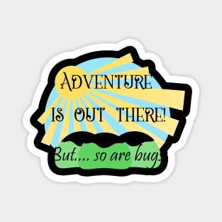 Adventure is Out There But So are Bugs Magnet