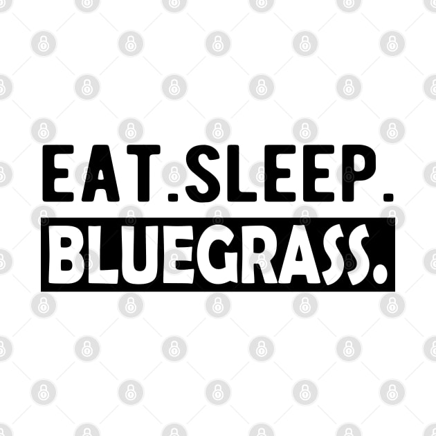 Bluegrass - Eat. Sleep. Bluegrass. by KC Happy Shop