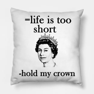 life is too short- hold my crown - queen Elizabeth Pillow