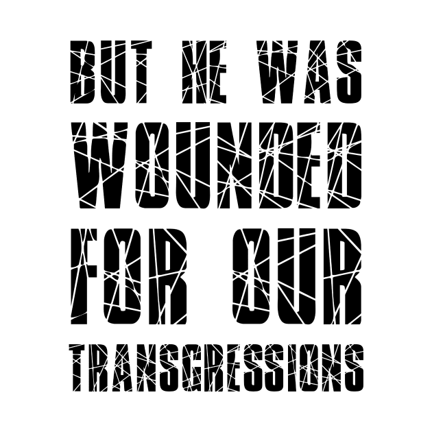 Isaiah 53:5 He Wounded for Our Transgressions by BubbleMench