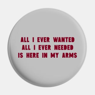 All I Ever Wanted, burgundy Pin