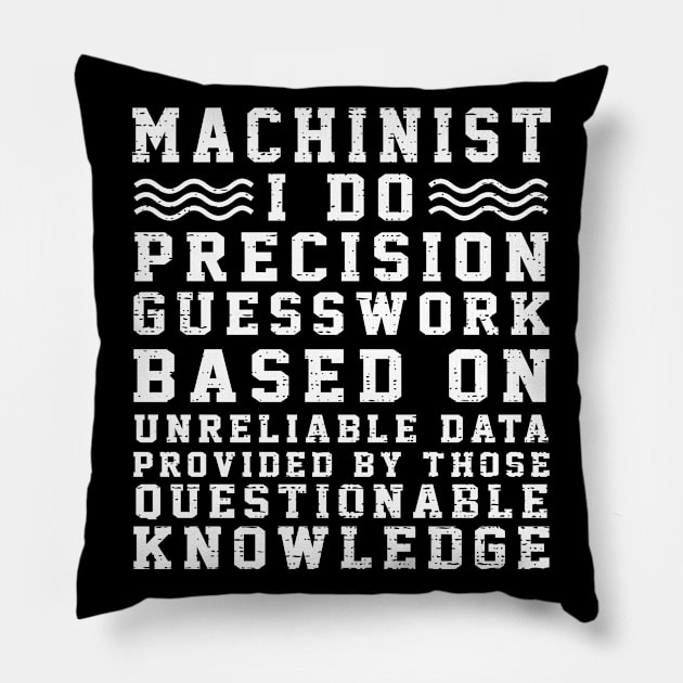 Machinist I Do Precision Guess Work Based On Unreliable Data Provided By Those Questionable Knowledge Pillow by Suedm Sidi