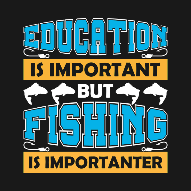 Education is important but fishing is importanter by shopsup