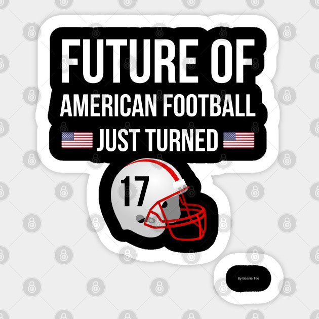 Future Of American Football Just Turned 17 Birthday Gift Idea For 17 Year Old 17 Year Old Sticker Teepublic