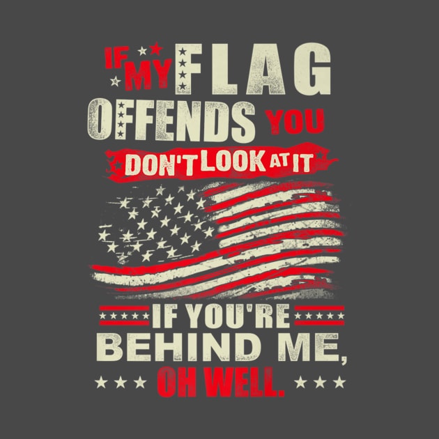 If My Flag Offends You You Dont Look At It Patriotic by Macy XenomorphQueen