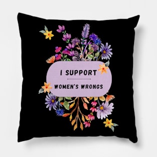 I Support Women's Wrongs Tshirt Pillow