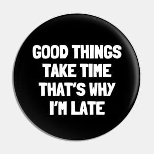 Good things take time that's why i'm late Pin