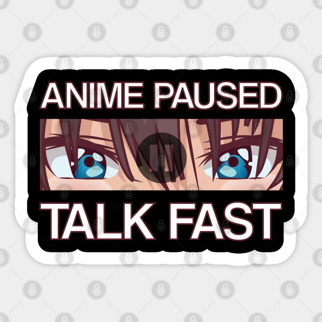 Anime Paused Talk Fast: Cute Teenager Anime - Funny Anime Saying Merch - Sticker | TeePublic Anime Paused Talk Fast: Cute Teenager Anime - Funny Anime Saying Merch - Sticker | TeePublic