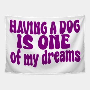 having a dog is one of my dreams Tapestry