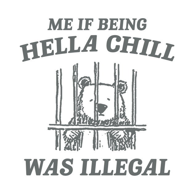 Me If Being Hella Chill Was Illegal - Unisex by Justin green