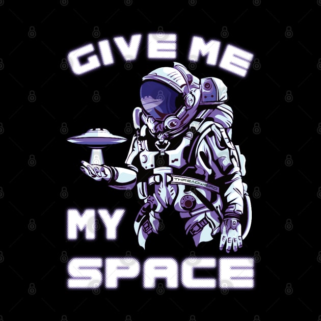 Give Me My Space by ThreadWeird Apparel Company