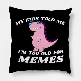 My Kids Told Me I'm Too Old For Memes Pillow