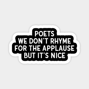 Poets We Don't Rhyme for the Applause, But It's Nice Magnet