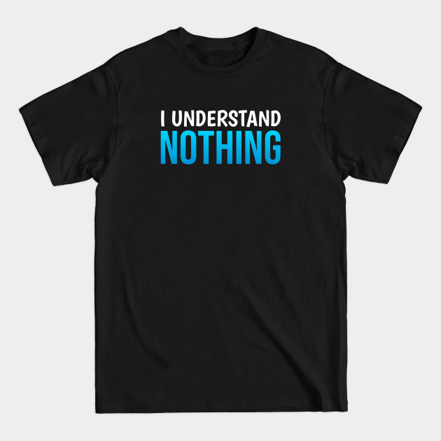 Disover I Understand Nothing - The Office Quotes - T-Shirt