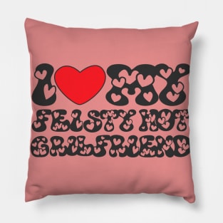 I love my feisty hot girl friend Pillow