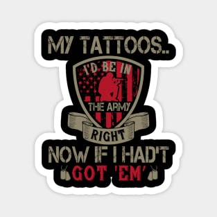 My tattoos... I'd be in the Army right now if I hadn't got 'em Magnet