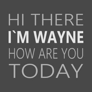 Hi there I`m Wayne How Are You Today Deaf Party Tee T-Shirt