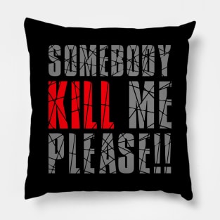 SOMEBODY KILL ME PLEASE Pillow