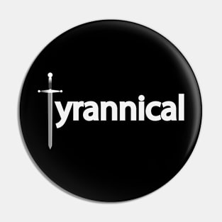 Tyrannical being tyrannical Pin