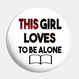 THIS GIRL LOVES TO BE ALONE awesome design Pin