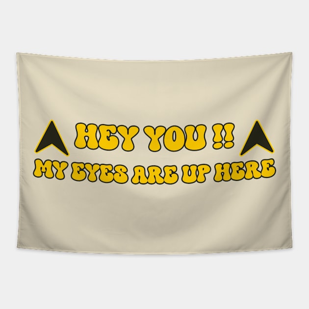 " Hey You, My Eyes Are Up here " a funny gift for your girl / wife Tapestry by TareQ-DESIGN