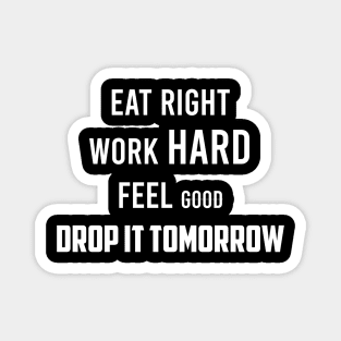 Eat Right Work HARD Feel good DROP IT TOMORROW Magnet