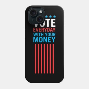 Vote Everyday With Your Money 4 - Political Campaign Phone Case