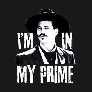 Im in my prime, doc holliday, tombstone T-Shirt