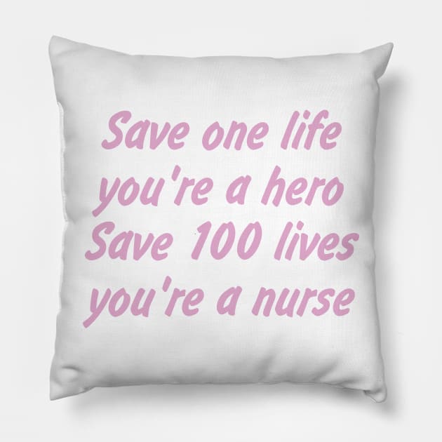 Save one life, you're a hero. Save 100 lives, you're a nurse Pillow by EDSERVICES