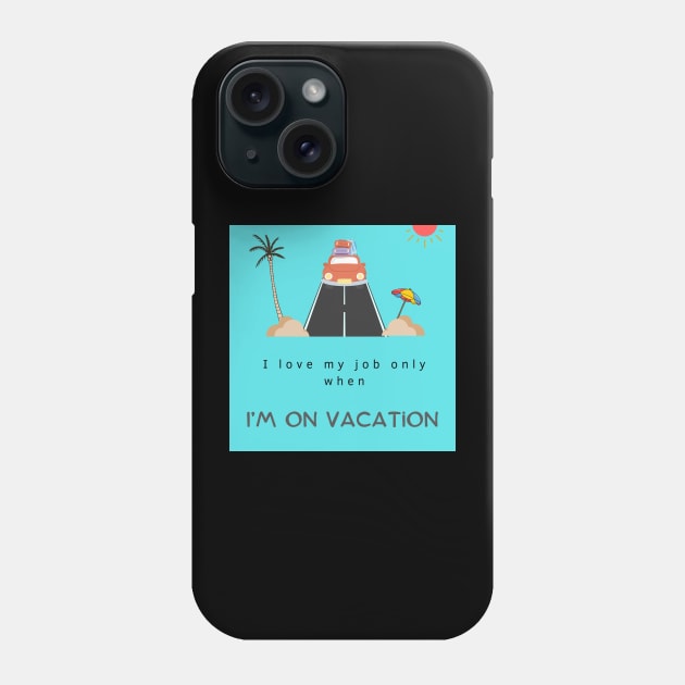 I love my job only when I’m on vacation,funny quotes Phone Case by Amart