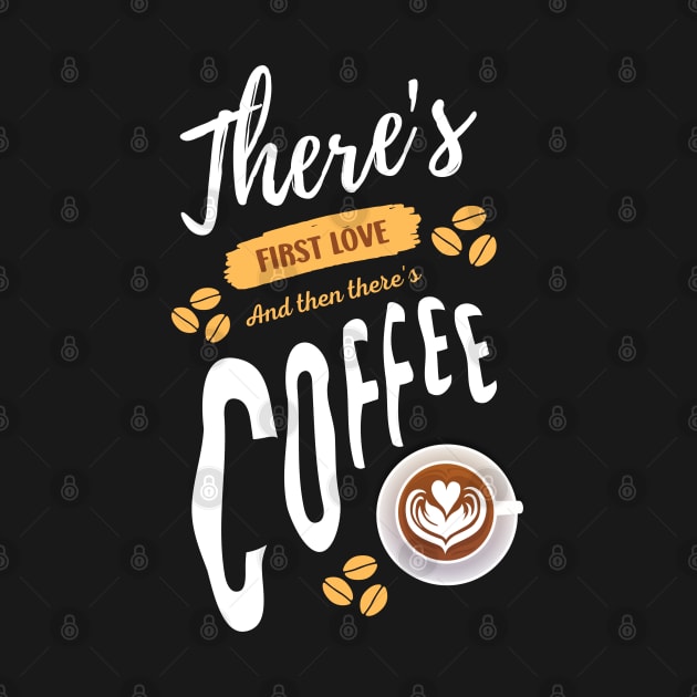 There's First Love And Then There's Coffee Funny Coffee Lover by Outfit Clothing