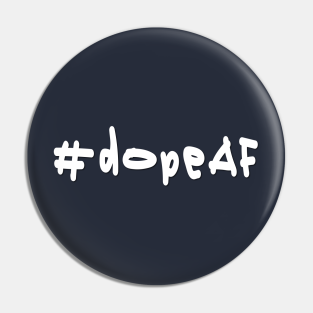 Dopeaf Pin - #dopeAF - White Text by caknuck