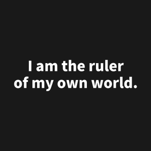 I'm the ruler of my own world T-Shirt