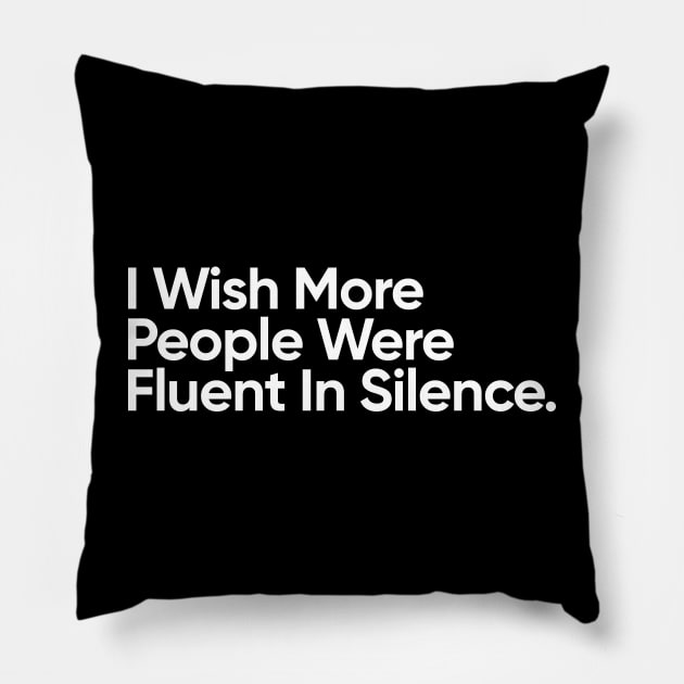 I Wish More People Were Fluent In Silence. Pillow by EverGreene