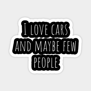 I love cars and maybe few people Magnet