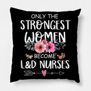 Only The Strongest Women Become L&D Nurse Pillow