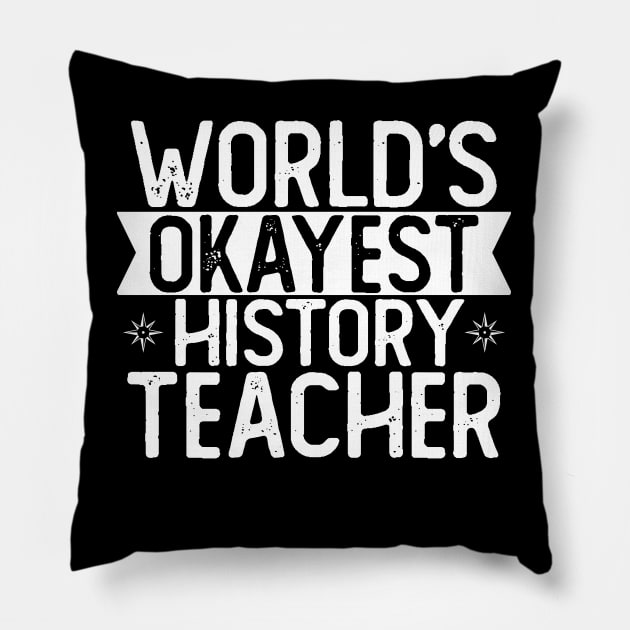 World's Okayest History Teacher T shirt History Teacher Gift Pillow by mommyshirts