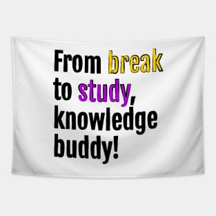 From break to study, knowledge buddy! Tapestry